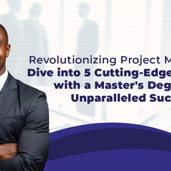 Masters in Project Management: Dive into 5 Cutting-Edge Strategies with a Master's Degree for Unparalleled Success